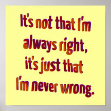 It's Just That I'm Never Wrong... Print