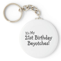 It's My 21st Birthday Beyotches Keychains