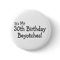It's My 30th Birthday Beyotches