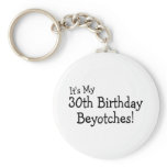 Its My 30th Birthday Beyotches Keychain