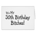 Its My 30th Birthday Bitches cards