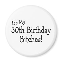 Its My 30th Birthday Bitches Refrigerator Magnet