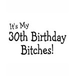 Its My 30th Birthday Bitches t-shirts