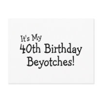 It's My 40th Birthday Beyotches Postcard