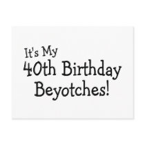 Its My 40th Birthday Beyotches Postcard