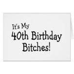 Its My 40th Birthday Bitches Greeting Card