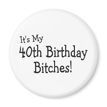 Its My 40th Birthday Bitches Fridge Magnets