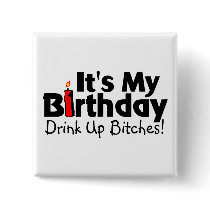 Its My Birthday Drink Up Bitches