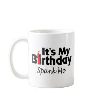 Its My Birthday Spank Me Coffee Mug