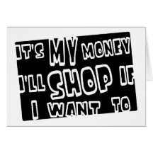 It's My Money, I'll Shop If I Want To Card