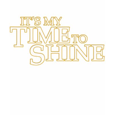 It's My Time to Shine T-Shirt by ruderetro
