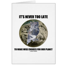 It's Never Too Late Make Wise Choices For Planet Greeting Card