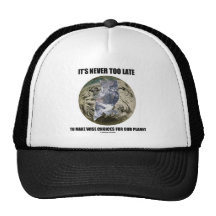 It's Never Too Late Make Wise Choices For Planet Mesh Hats