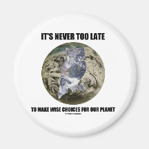 It's Never Too Late Make Wise Choices For Planet Fridge Magnets