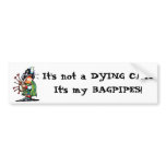 It's not a DYING CAT...It's my BAGPIPES! bumper stickers