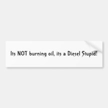 Its NOT burning oil, its a Diesel Stupid! Bumper Sticker