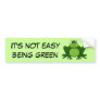It's not easy being green - Bumper Sticker
