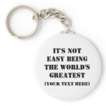 It's Not Easy Being The World's Greatest keychains