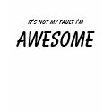 It's not my fault I'm, Awesome (white) t-shirts