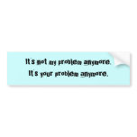 It's not my problem anymore Bumper Sticker bumper stickers