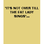 "IT'S NOT OVER TILL THE FAT LADY SINGS"... t-shirts