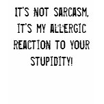 It's not sarcasm,it's my allergic reaction to y... t-shirts