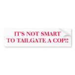 IT'S NOT SMARTTO TAILGATE A COP!! bumper stickers