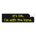 It's OK,I'm with the band. bumper stickers