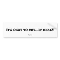 It's okay to cry...it heals Bumper Sticker