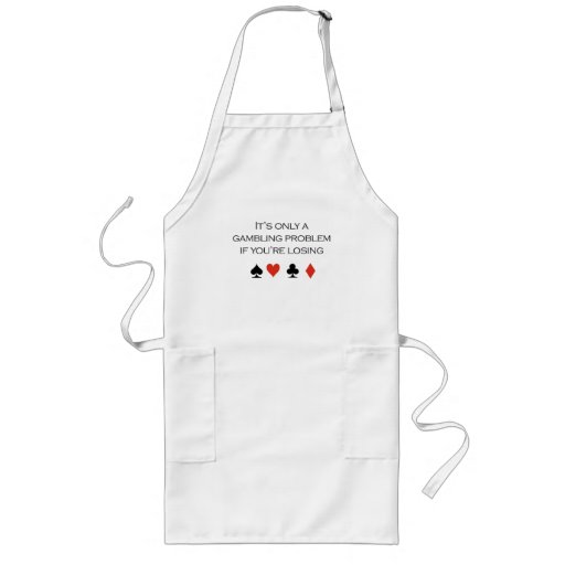 It's only a gambling problem if you're losing apron