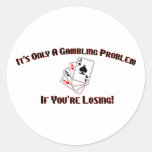 It's Only A Gambling Problem If You're Losing Round Stickers