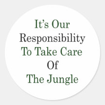 It's Out Responsibility To Take Care Of The Jungle Round Stickers