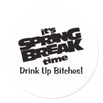 Its Spring Break Time Drink Up Bitches
