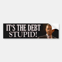 It's the Debt Stupid! Bumper Stickers
