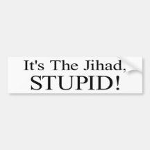 It's the Jihad, Stupid! Bumper Sticker