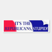 It's the Republicans, stupid! Bumper Stickers