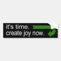 It's time. Create Joy Now. Bumper Stickers