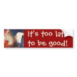 It's too late to be good! bumper stickers