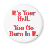 It's Your Hell, You Go Burn In It magnets