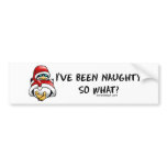 I've Been Bad, So What? Bumperstickers
