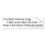 I've Been Here So Long Bumper Sticker