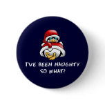 I've Been Naughty, So What? Pinback Button