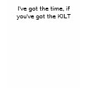 I've got the TIME, if you've got the KILT t-shirts