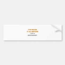 I've Heard It All Before .. Biochemist Bumper Sticker