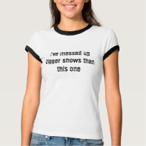 I've messed up bigger shows than this one t-shirts