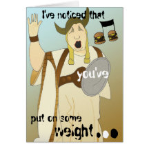 I've noticed that you've put on some weight... card
