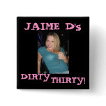 J, JAIME D's, DIRTY, THIRTY! buttons