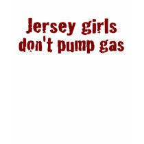 Jersey Girls Don'T Pump Gas (New) Tee Shirt