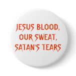 JESUS BLOOD,OUR SWEAT,SATAN'S TEARS buttons