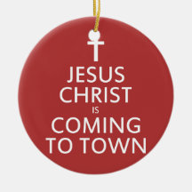 Jesus Christ is coming to town Christmas Ornament